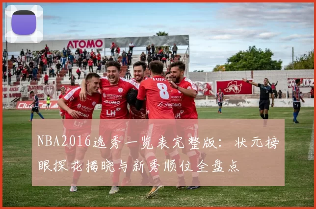 NBA2016选秀一览表完整版：状元榜眼探花揭晓与新秀顺位全盘点