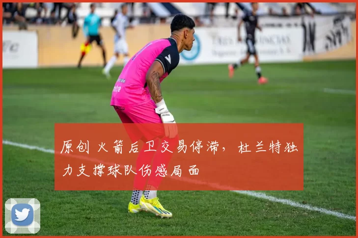 原创 火箭后卫交易停滞，杜兰特独力支撑球队伤感局面