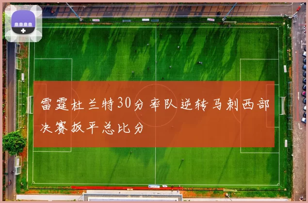 雷霆杜兰特30分率队逆转马刺西部决赛扳平总比分