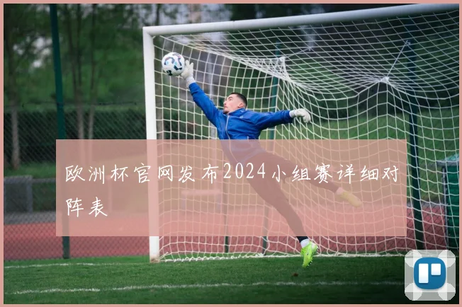 欧洲杯官网发布2024小组赛详细对阵表