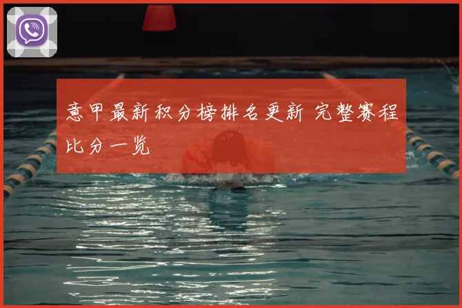意甲最新积分榜排名更新 完整赛程比分一览